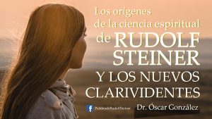 Los orígenes de la Ciencia Espiritual de Rudolf Steiner y los nuevos clarividentes”